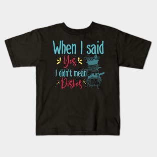 When I said yes I didn't mean dishes Kids T-Shirt